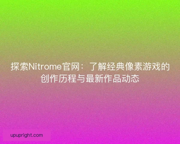 探索Nitrome官网:了解经典像素游戏的创作历程与最新作品动态 探索Nitrome官网:了解经典像素游戏的创作历程与最新作品动态