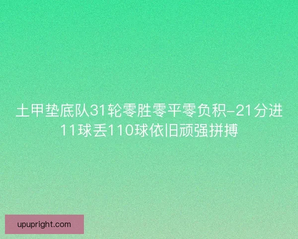 土甲垫底队31轮零胜零平零负积-21分进11球丢110球依旧顽强拼搏